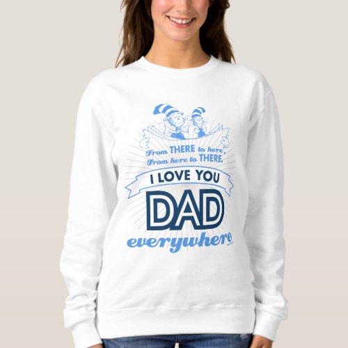 Dr Seuss  I Love You Dad Everywhere Sweatshirt