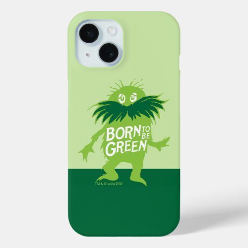 Dr Seuss  Lorax _ Born To Be Green iPhone 15 Case