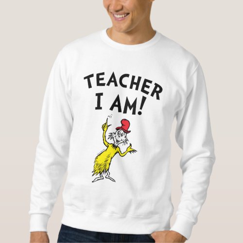 Dr Seuss  Teacher I Am Sweatshirt