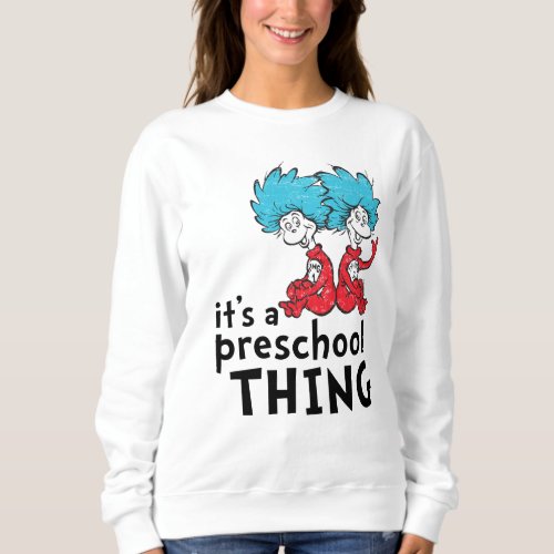 Dr Seuss  Teacher Its A Preschool Thing Sweatshirt