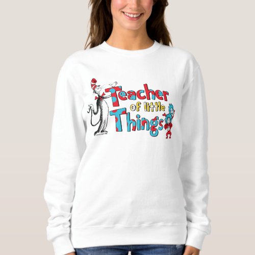 Dr Seuss  Teacher of little Things Sweatshirt