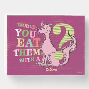 Dr. Seuss Would You Eat Them With A Fox? Wooden Box Sign