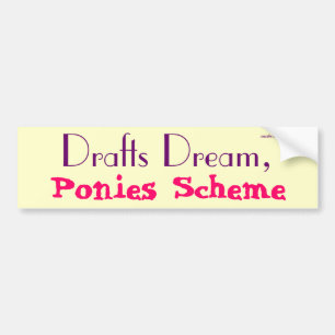 Drafts Dream, Ponies Scheme Bumper Sticker