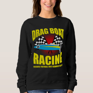 Drag Boat Driver Quote for Speedboat Racing and Dr Sweatshirt