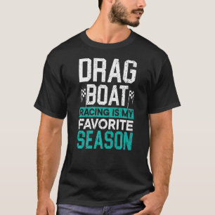 Drag Boat Racing Is My Favorite Season Boat Race   T-Shirt