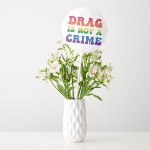 Drag Is Not A Crime Balloons