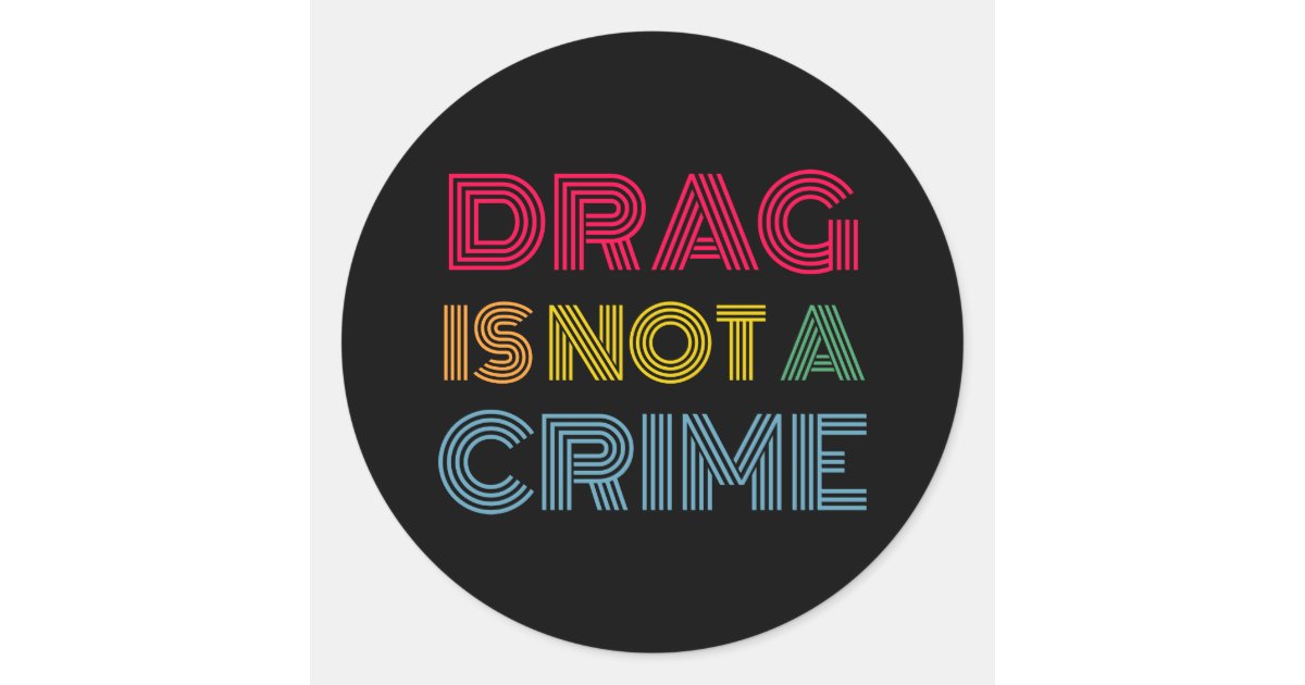 Drag is not a crime classic round sticker | Zazzle