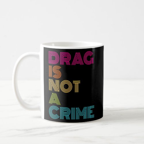 Drag Is Not A Crime Coffee Mug