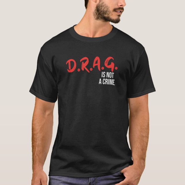 Drag is Not a Crime Drag Queen LGBT Equality Gay P T-Shirt (Front)