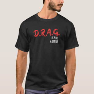 Drag is Not a Crime Drag Queen LGBT Equality Gay P T-Shirt