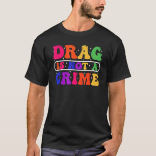 Drag Is Not A Crime Equality Drag Queen 1 T-Shirt