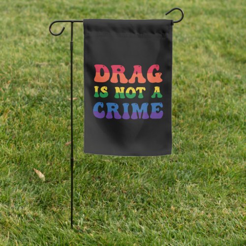 Drag Is Not A Crime Garden Flag