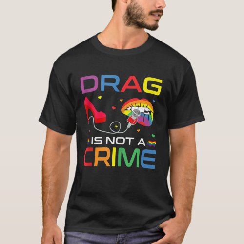 Drag Is Not A Crime LGBT Gay Pride Equality Drag Q T_Shirt