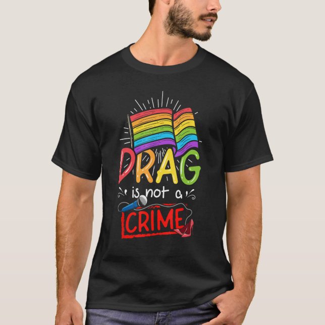 Drag Is Not a Crime LGBT Gay Pride Equality Drag Q T-Shirt (Front)