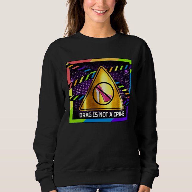 Drag is Not a Crime  LGBT Gay Pride Rainbow Equali Sweatshirt (Front)
