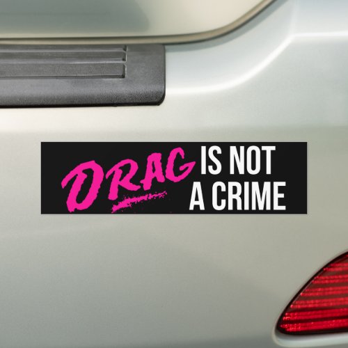 Drag Is Not A Crime Pride Month LGBTQ Bumper Sticker