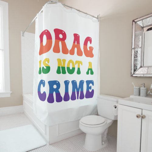 Drag Is Not A Crime Shower Curtain