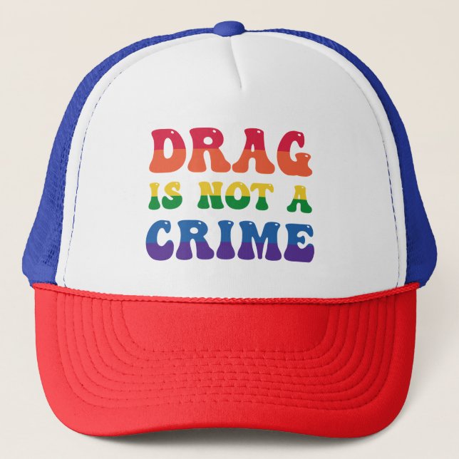 Drag Is Not A Crime Trucker Hat (Front)