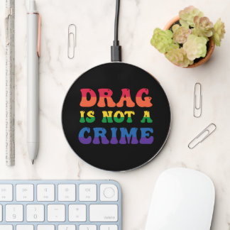 Drag Is Not A Crime Wireless Charger