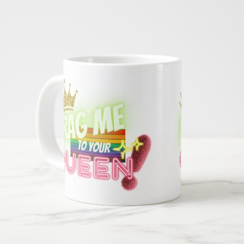 DRAG ME TO YOUR QUEEN GIANT COFFEE MUG