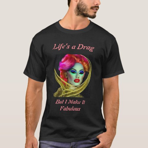 Drag queen â Lifeâs A Drag But I Make It Fabulous  T_Shirt