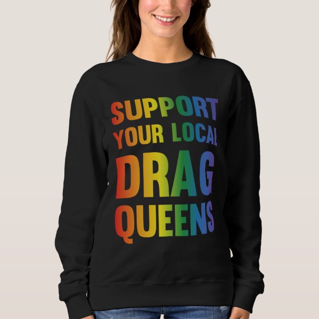 Drag Queen Support Your Local Drag Queens  1 Sweatshirt (Front)