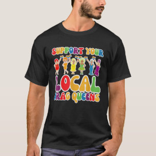 Drag Queen Support Your Local Drag Queens LGBT Gay T-Shirt