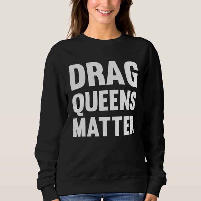 Drag Queens Matter Pro Drag Queen Sweatshirt (Front)