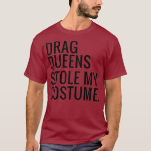 Drag Queens Stole My Costume T-Shirt