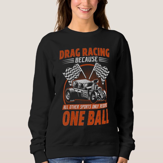Drag Racing Because All Other Sports Require One B Sweatshirt (Front)