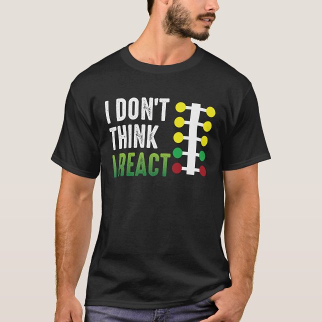 Drag Racing I Don't Think I React Drag Strip Chris T-Shirt