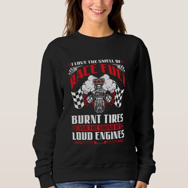 Drag Racing Race Fuel Burnt Tires Loud Engines Sweatshirt (Front)