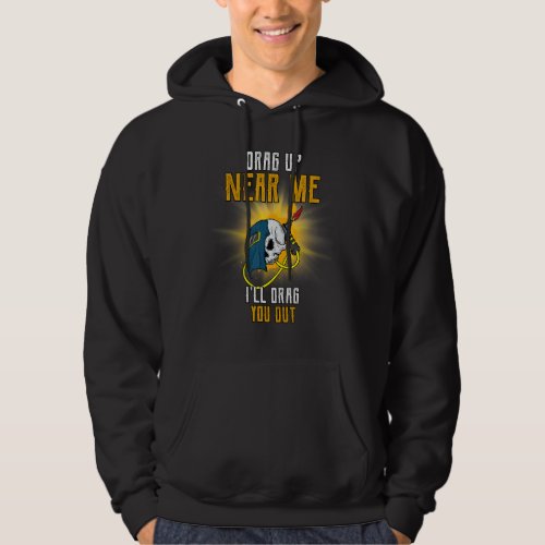 Drag Up Near Me Ill Drag You Out  Humorous Hoodie