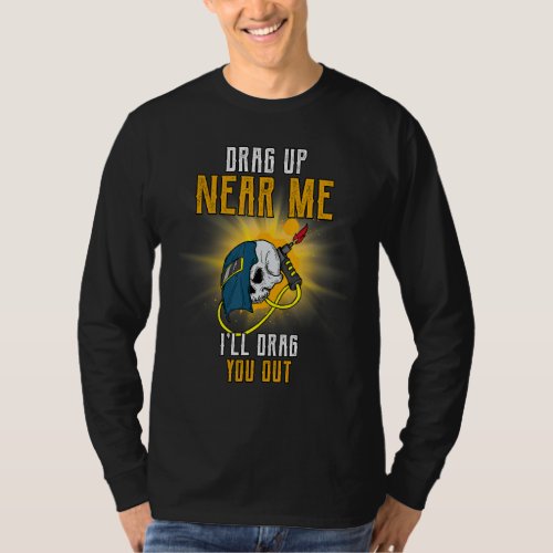 Drag Up Near Me Ill Drag You Out  Humorous T_Shirt