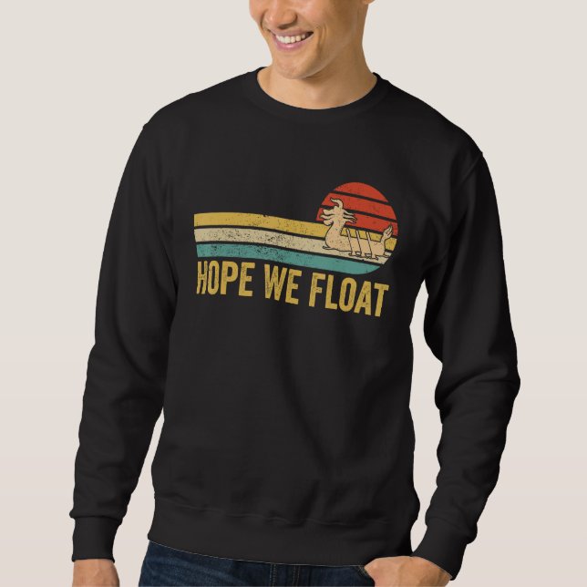 Dragon Boat Racing Race Paddle Boat Hope We Float Sweatshirt (Front)