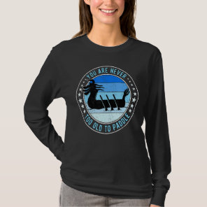 Dragon Boat Racing You Are Never Too Old To Paddle T-Shirt