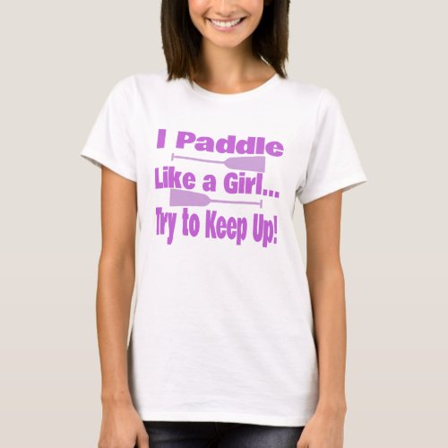 Dragon Boat Shirt _ I Paddle Like A Girl Try To Up