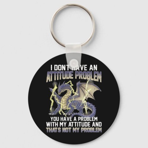 Dragon I Dont Have An Attitude Problem You Have A  Keychain