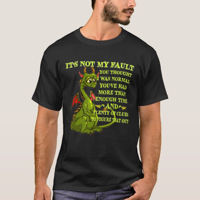 Dragon It s Not My Fault You Thought I Was Normal T-Shirt (Front)