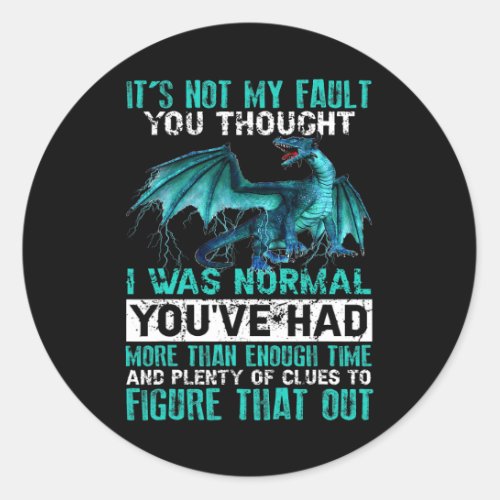 Dragon Its Not My Fault You Thought I Was Normal 2 Classic Round Sticker