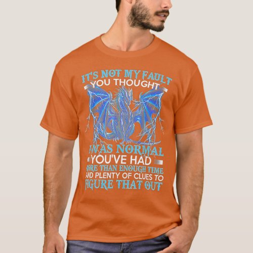 Dragon Its Not My Fault You Thought I Was Normal  T_Shirt