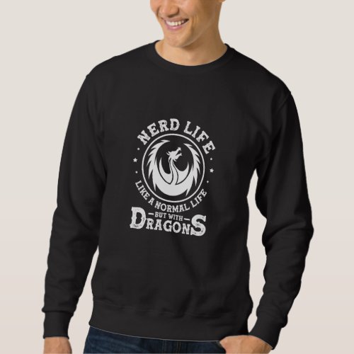 Dragon Nerd Life Like A Normal Life But With Drago Sweatshirt
