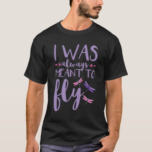 Dragonfly Dragonflies I Was Always Meant to Fly T_Shirt