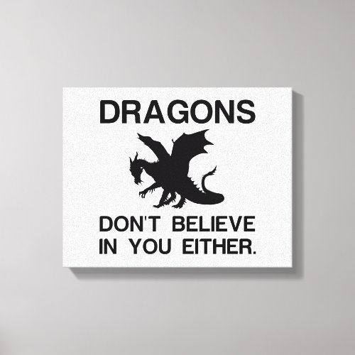 DRAGONS DONT BELIEVE IN YOU EITHER CANVAS PRINT