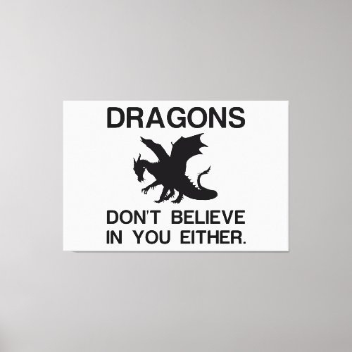 DRAGONS DONT BELIEVE IN YOU EITHER CANVAS PRINT