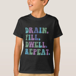 Drain Fill Dwell Repeat Funny Quote Saying Design  T-Shirt