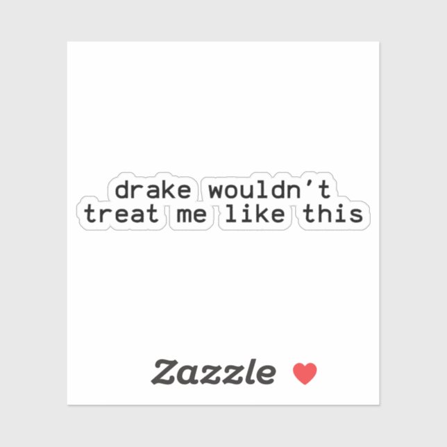 drake wouldn't treat me like,  wouldn't treat me  sticker (Sheet)