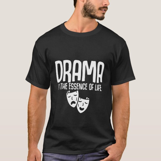 Drama Is The Essence Of Life T-Shirt (Front)