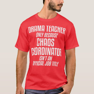 Drama Teacher Chaos Coordinator Theater Theater  T-Shirt