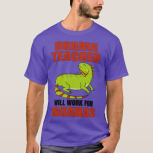 Drama Teacher Will Work For Iguanas T-Shirt